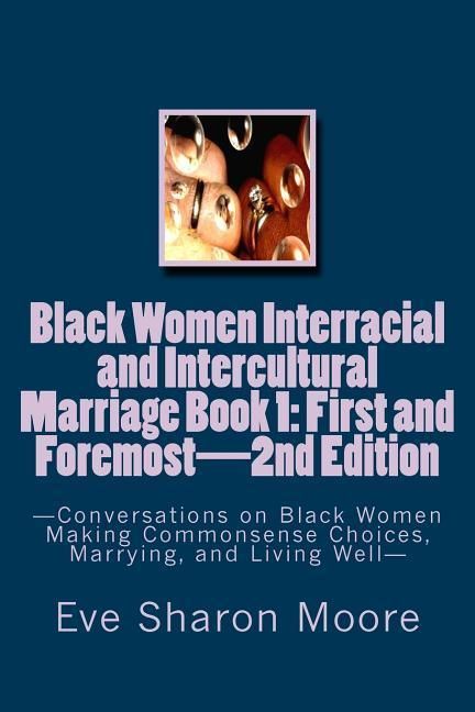 Produktbild: Black Women Interracial and Intercultural Marriage Book 1: First and Foremost 2nd Edition: Conversations on Black Women Making Commonsense Choices, Ma