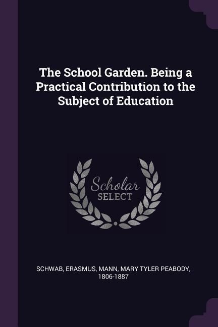Produktbild: The School Garden. Being a Practical Contribution to the Subject of Education