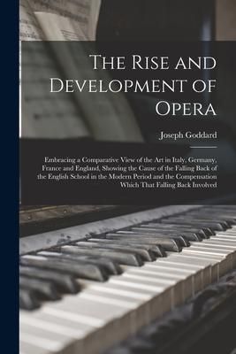 Produktbild: The Rise and Development of Opera; Embracing a Comparative View of the art in Italy, Germany, France and England, Showing the Cause of the Falling Bac
