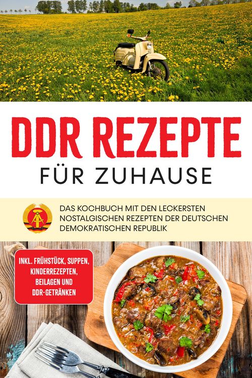 Produktbild: DDR Rezepte f&uuml;r zuhause: Das Kochbuch mit den leckersten nostalgischen Rezepten der Deutschen Demokratischen Republik - inkl. Fr&uuml;hst&uuml;ck, Suppen, Kinde