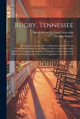 Produktbild: Rugby, Tennessee: Being Some Account of the Settlement Founded On the Cumberland Plateau by the Board of Aid to Land Ownership, Limited;