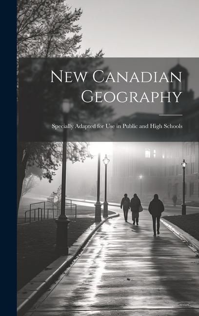 Produktbild: New Canadian Geography: Specially Adapted for use in Public and High Schools