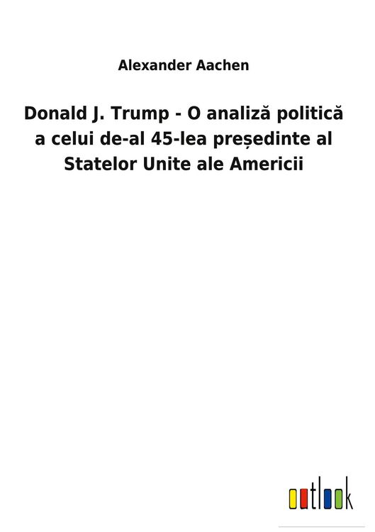 Produktbild: Donald J. Trump - O analiz&iquest; politic&iquest; a celui de-al 45-lea pre&iquest;edinte al Statelor Unite ale Americii