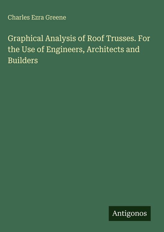 Produktbild: Graphical Analysis of Roof Trusses. For the Use of Engineers, Architects and Builders