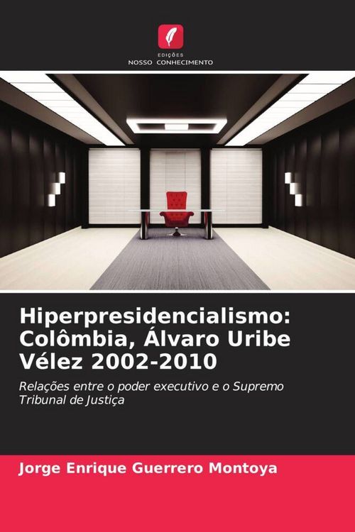 Produktbild: Hiperpresidencialismo: Col&ocirc;mbia, &Aacute;lvaro Uribe V&eacute;lez 2002-2010