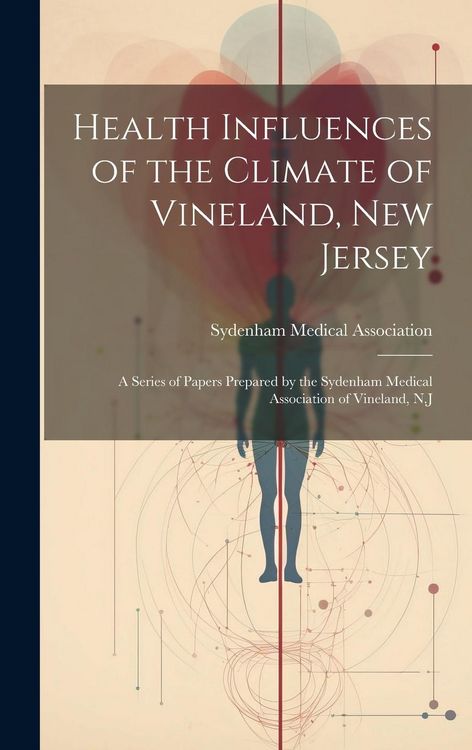 Produktbild: Health Influences of the Climate of Vineland, New Jersey: A Series of Papers Prepared by the Sydenham Medical Association of Vineland, N.J