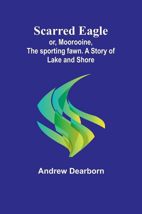 Produktbild: Scarred Eagle; or, Moorooine, the sporting fawn. A story of lake and shore