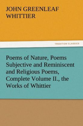 Produktbild: Poems of Nature, Poems Subjective and Reminiscent and Religious Poems, Complete Volume II., the Works of Whittier