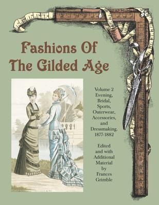 Produktbild: Fashions of the Gilded Age, Volume 2: Evening, Bridal, Sports, Outerwear, Accessories, and Dressmaking 1877-1882