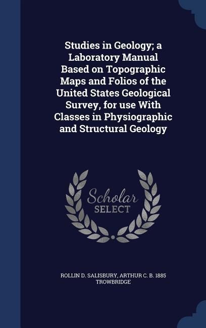 Produktbild: Studies in Geology; a Laboratory Manual Based on Topographic Maps and Folios of the United States Geological Survey, for use With Classes in Physiogra