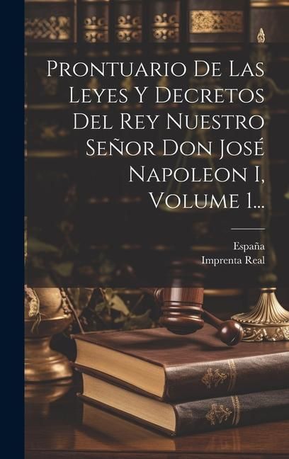 Produktbild: Prontuario De Las Leyes Y Decretos Del Rey Nuestro Se&ntilde;or Don Jos&eacute; Napoleon I, Volume 1...