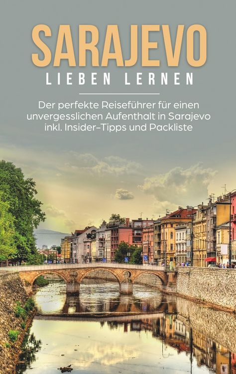 Produktbild: Sarajevo lieben lernen: Der perfekte Reisef&uuml;hrer f&uuml;r einen unvergesslichen Aufenthalt in Sarajevo inkl. Insider-Tipps und Packliste