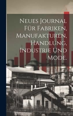 Produktbild: Neues Journal f&uuml;r Fabriken, Manufakturen, Handlung, Industrie und Mode.