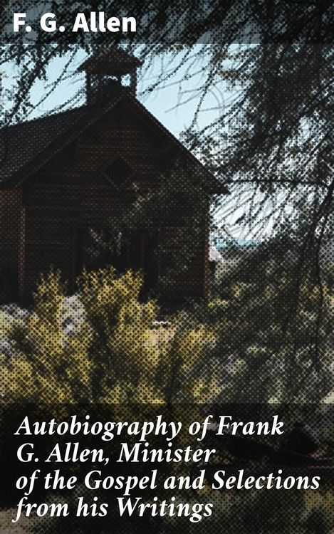 Produktbild: Autobiography of Frank G. Allen, Minister of the Gospel and Selections from his Writings