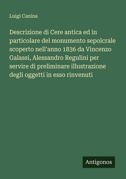 Produktbild: Descrizione di Cere antica ed in particolare del monumento sepolcrale scoperto nell'anno 1836 da Vincenzo Galassi, Alessandro Regulini per servire di