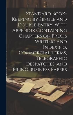 Produktbild: Standard Book-keeping by Single and Double Entry. With Appendix Containing Chapters on Precis Writing and Indexing, Commercial Terms, Telegraphic Desp