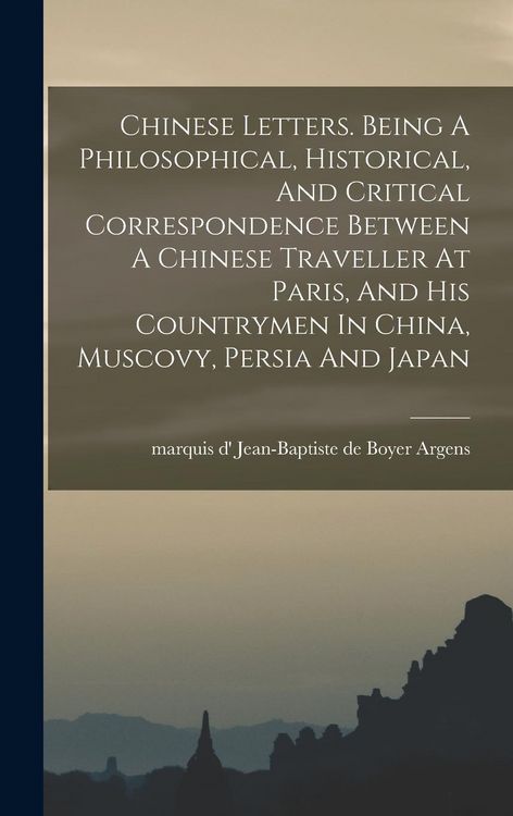 Produktbild: Chinese Letters. Being A Philosophical, Historical, And Critical Correspondence Between A Chinese Traveller At Paris, And His Countrymen In China, Mus