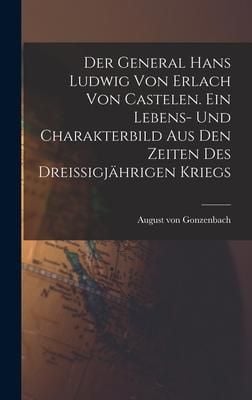Produktbild: Der General Hans Ludwig von Erlach von Castelen. Ein Lebens- und Charakterbild aus den Zeiten des drei&szlig;igj&auml;hrigen Kriegs
