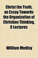 Produktbild: Christ the Truth, an Essay Towards the Organization of Christian Thinking, 8 Lectures