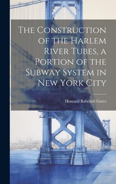 Produktbild: The Construction of the Harlem River Tubes, a Portion of the Subway System in New York City