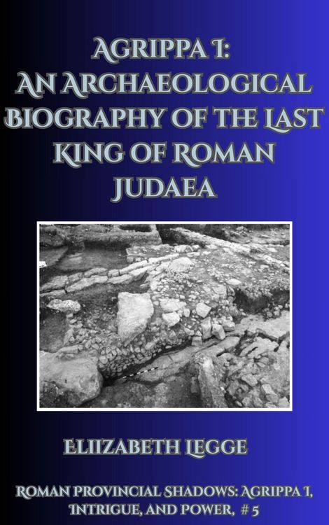 Produktbild: Agrippa I: An Archaeological Biography of the Last King of Roman Judaea (Roman Provincial Shadows: Agrippa I, Intrigue, and Power, #5)