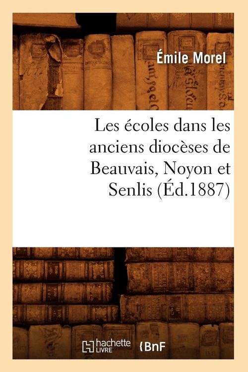 Produktbild: Les &eacute;coles dans les anciens dioc&egrave;ses de Beauvais, Noyon et Senlis (&Eacute;d.1887)