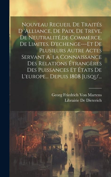 Produktbild: Nouveau Recueil De Trait&eacute;s D 'alliance, De Paix, De Treve, De Neutralit&eacute;, de Commerce, De Limites, D'echenge---Et De Plusieurs Autre Actes Servant A`l