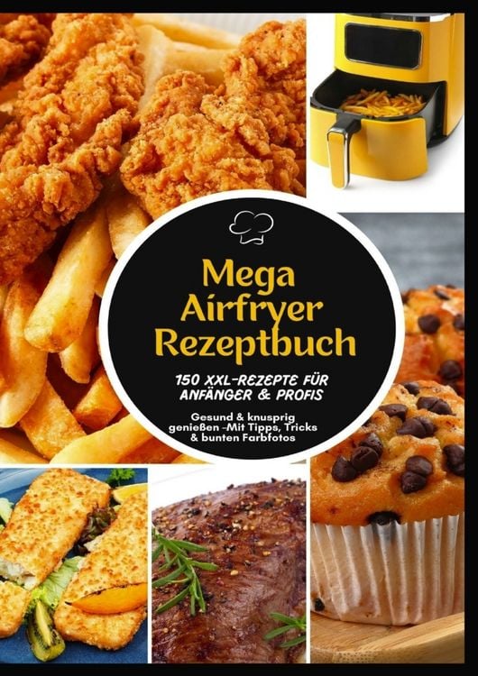 Produktbild: Mega Hei&szlig;luftfritteuse Rezeptbuch: 150 XXL-Rezepte f&uuml;r Anf&auml;nger & Profis | Gesund & knusprig genie&szlig;en -Mit Tipps, Tricks & bunten Farbfotos