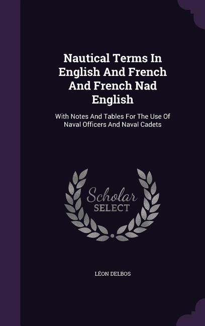 Produktbild: Nautical Terms In English And French And French Nad English: With Notes And Tables For The Use Of Naval Officers And Naval Cadets