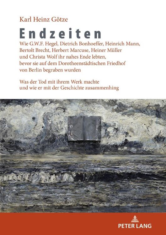 Produktbild: Endzeiten: Wie G.W.F. Hegel, Dietrich Bonhoeffer, Heinrich Mann, Bertolt Brecht, Herbert Marcuse, Heiner M&uuml;ller und Christa Wolf ihr nahes Ende lebten, bevor sie auf dem Dorotheenst&auml;dtischen Friedhof von Berlin begraben wurden