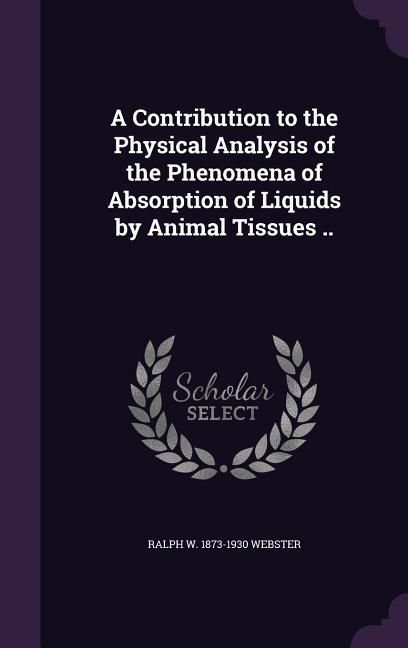 Produktbild: A Contribution to the Physical Analysis of the Phenomena of Absorption of Liquids by Animal Tissues ..