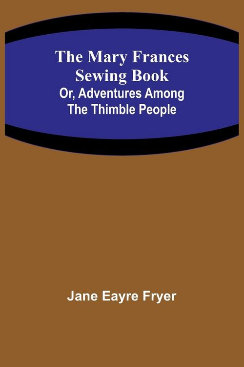 Produktbild: The Mary Frances Sewing Book; Or, Adventures Among the Thimble People