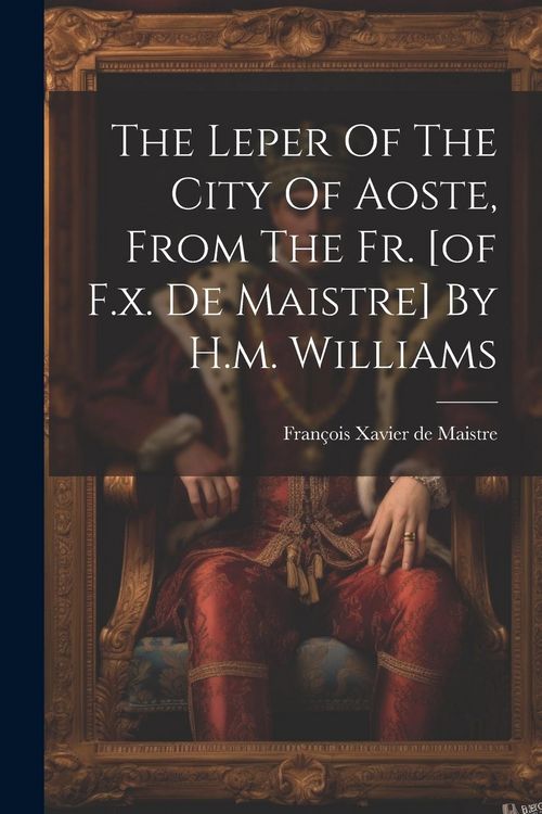 Produktbild: The Leper Of The City Of Aoste, From The Fr. [of F.x. De Maistre] By H.m. Williams