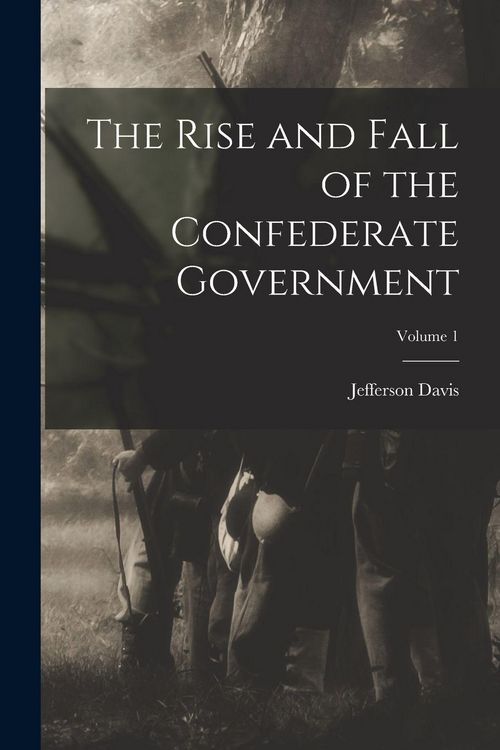 Produktbild: The Rise and Fall of the Confederate Government; Volume 1
