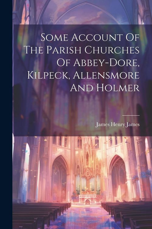 Produktbild: Some Account Of The Parish Churches Of Abbey-dore, Kilpeck, Allensmore And Holmer