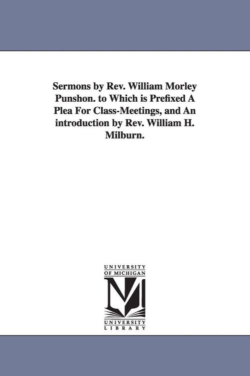 Produktbild: Sermons by Rev. William Morley Punshon. to Which is Prefixed A Plea For Class-Meetings, and An introduction by Rev. William H. Milburn.