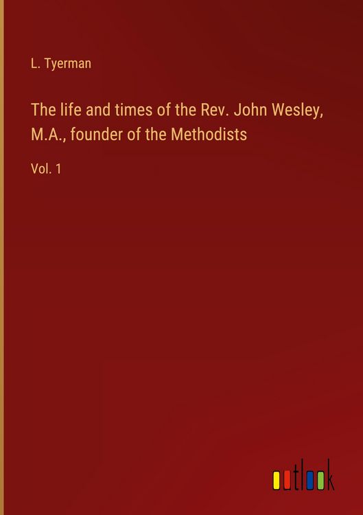 Produktbild: The life and times of the Rev. John Wesley, M.A., founder of the Methodists