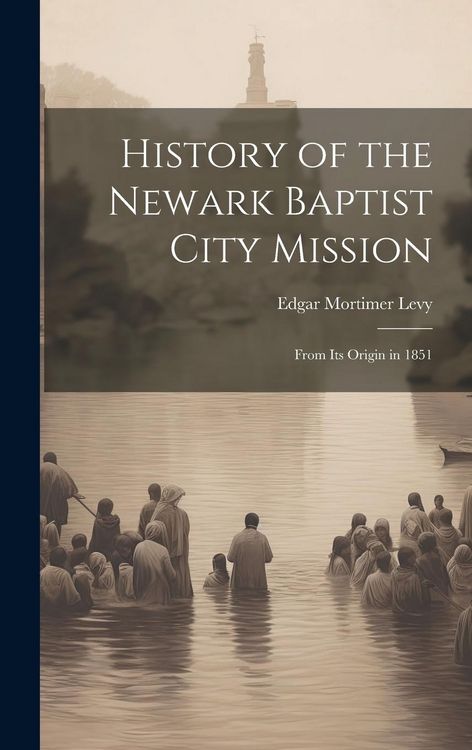 Produktbild: History of the Newark Baptist City Mission: From Its Origin in 1851