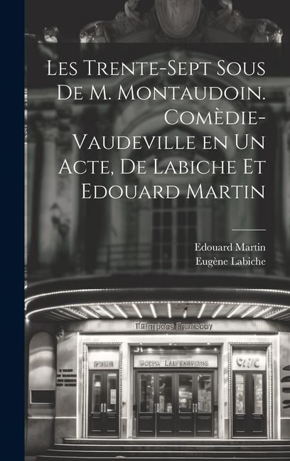Produktbild: Les trente-sept sous de M. Montaudoin. Com&egrave;die-vaudeville en un acte, de Labiche et Edouard Martin