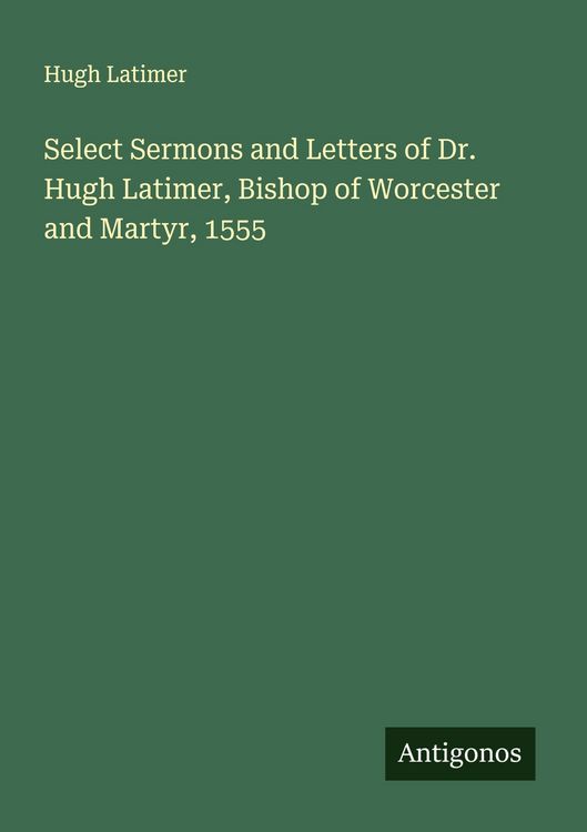Produktbild: Select Sermons and Letters of Dr. Hugh Latimer, Bishop of Worcester and Martyr, 1555