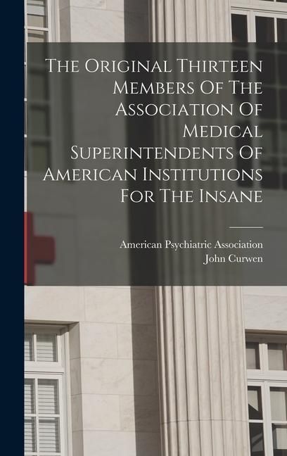 Produktbild: The Original Thirteen Members Of The Association Of Medical Superintendents Of American Institutions For The Insane