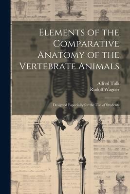 Produktbild: Elements of the Comparative Anatomy of the Vertebrate Animals: Designed Especially for the use of Students