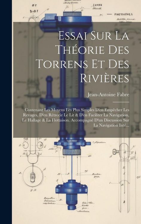 Produktbild: Essai Sur La Th&eacute;orie Des Torrens Et Des Rivi&egrave;res: Contenant Les Moyens Les Plus Simples D'en Emp&ecirc;cher Les Revages, D'en R&eacute;tr&eacute;cir Le Lit & D'en Facilit