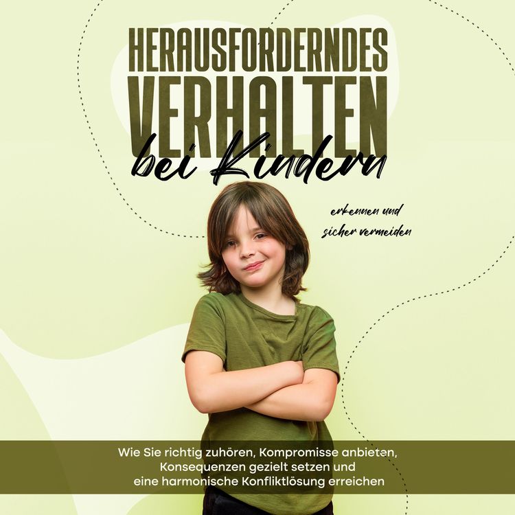 Produktbild: Herausforderndes Verhalten bei Kindern erkennen und sicher vermeiden: Wie Sie richtig zuh&ouml;ren, Kompromisse anbieten, Konsequenzen gezielt setzen und eine harmonische Konfliktl&ouml;sung erreichen
