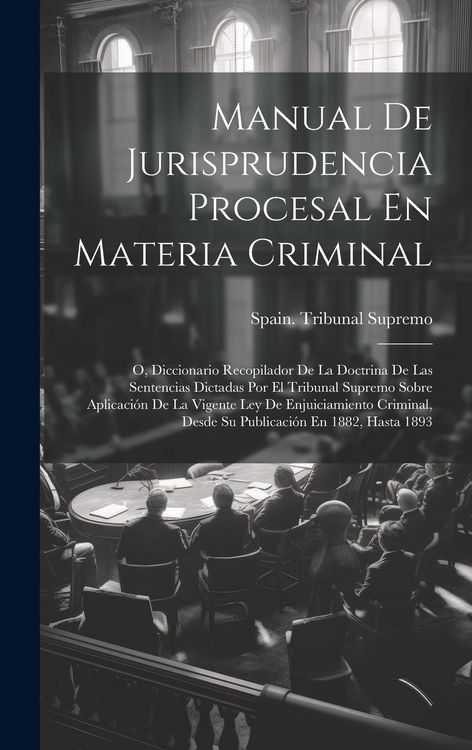 Produktbild: Manual De Jurisprudencia Procesal En Materia Criminal: O, Diccionario Recopilador De La Doctrina De Las Sentencias Dictadas Por El Tribunal Supremo So