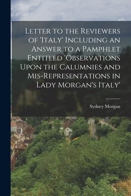 Produktbild: Letter to the Reviewers of 'italy' Including an Answer to a Pamphlet Entitled 'observations Upon the Calumnies and Mis-Representations in Lady Morgan'