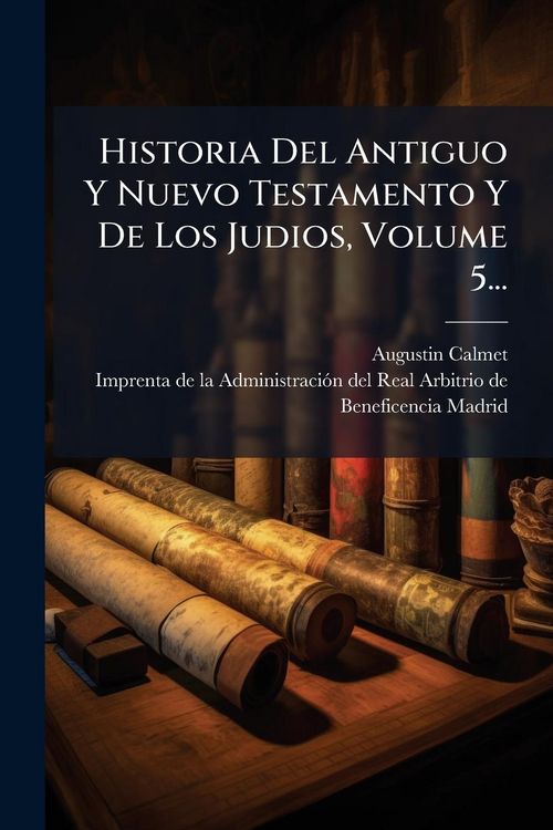 Produktbild: Historia Del Antiguo Y Nuevo Testamento Y De Los Judios, Volume 5...