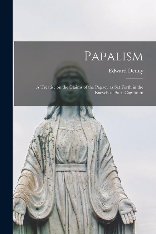 Produktbild: Papalism: A Treatise on the Claims of the Papacy as set Forth in the Encyclical Satis Cognitum
