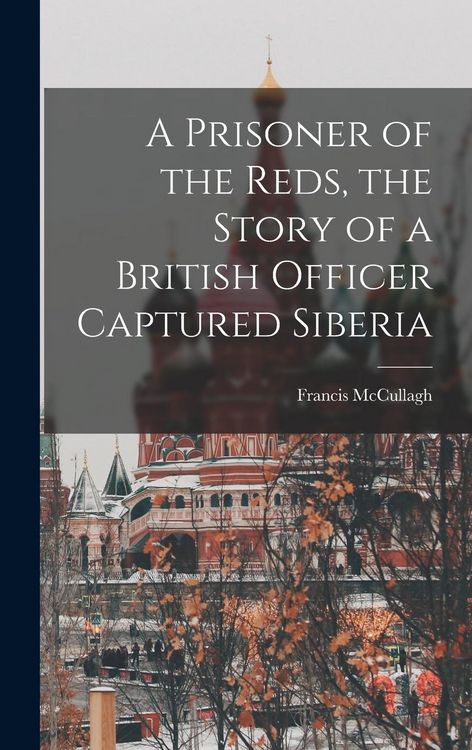 Produktbild: A Prisoner of the Reds, the Story of a British Officer Captured Siberia