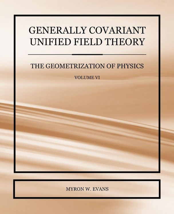 Produktbild: Generally Covariant Unified Field Theory - The Geometrization of Physics - Volume VI